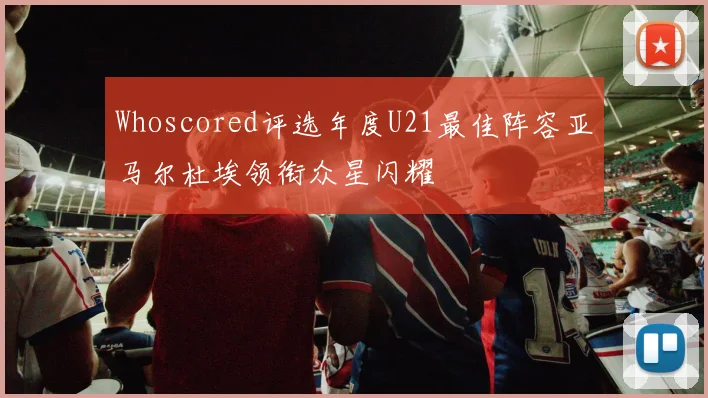 Whoscored评选年度U21最佳阵容亚马尔杜埃领衔众星闪耀