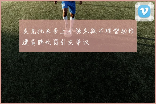 麦克托米奈上半场末段不理智动作遭黄牌处罚引发争议