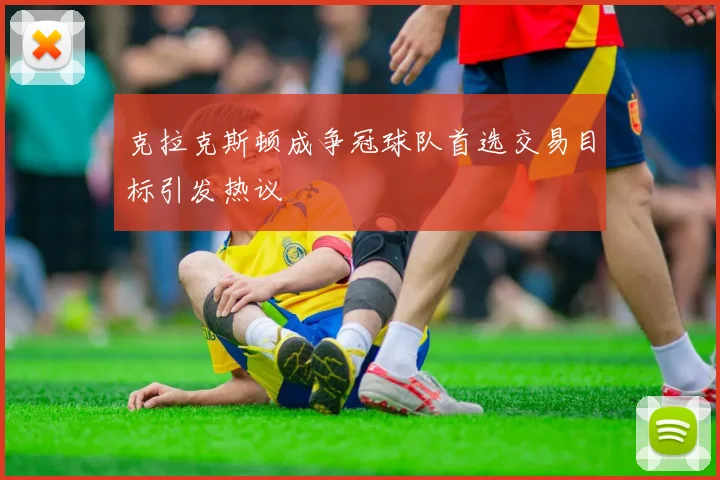 克拉克斯顿成争冠球队首选交易目标引发热议